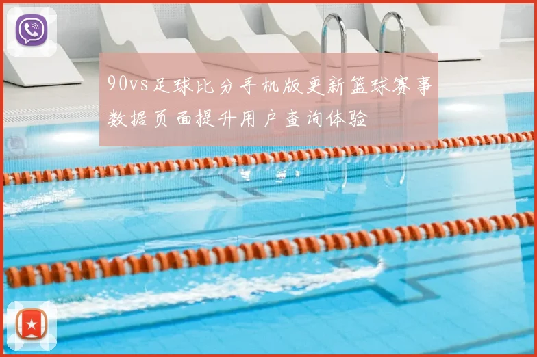 90vs足球比分手机版更新篮球赛事数据页面提升用户查询体验