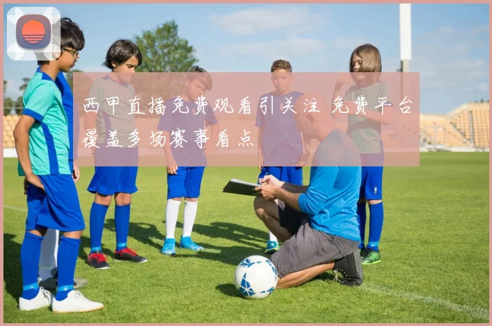西甲直播免费观看引关注 免费平台覆盖多场赛事看点