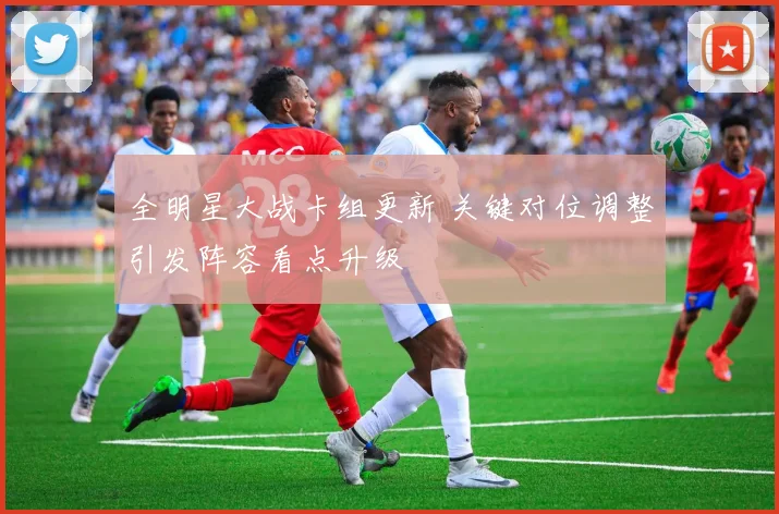 全明星大战卡组更新 关键对位调整引发阵容看点升级