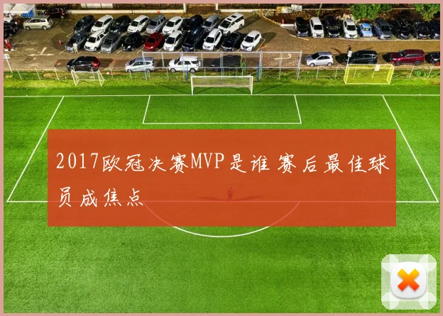 2017欧冠决赛MVP是谁 赛后最佳球员成焦点