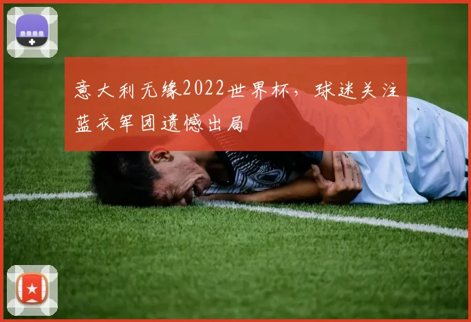 意大利无缘2022世界杯，球迷关注蓝衣军团遗憾出局