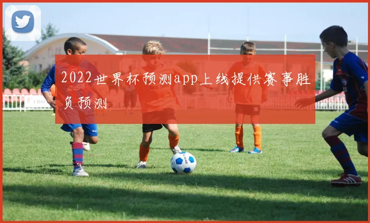 2022世界杯预测app上线提供赛事胜负预测