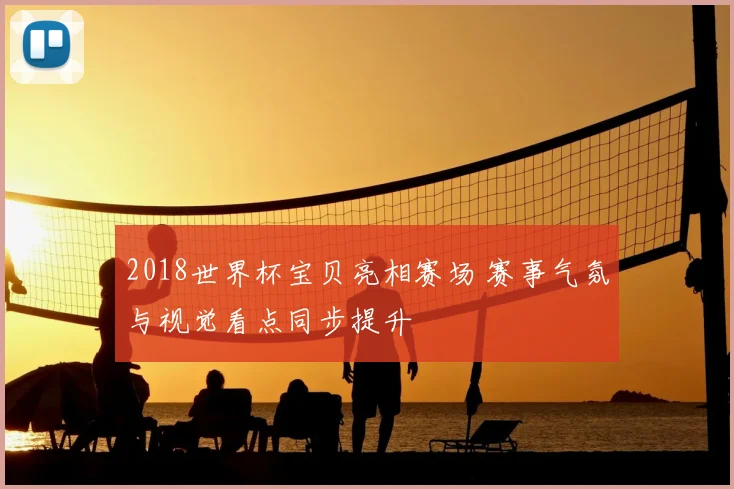 2018世界杯宝贝亮相赛场 赛事气氛与视觉看点同步提升