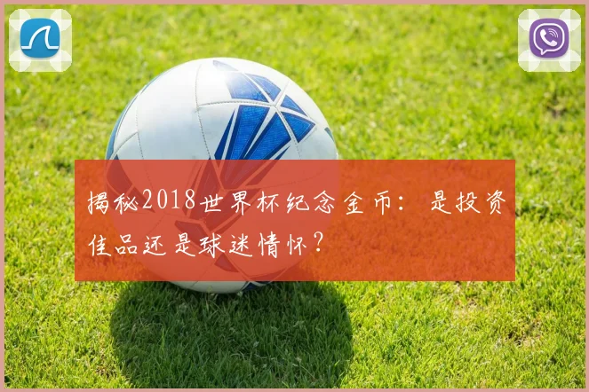 揭秘2018世界杯纪念金币：是投资佳品还是球迷情怀？