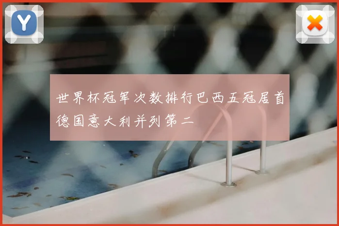 世界杯冠军次数排行巴西五冠居首德国意大利并列第二